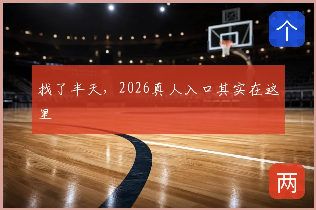 找了半天，2026真人入口其实在这里