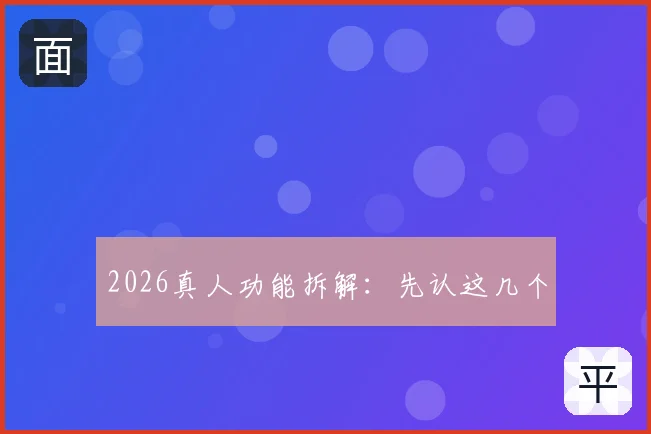 2026真人功能拆解：先认这几个